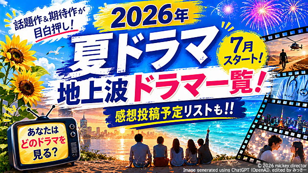 【2026年夏ドラマ】7月スタートの地上波ドラマ一覧！感想投稿予定リストも!!