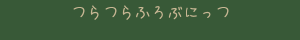 つらつらふろぶにっつ