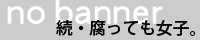 続・腐っても女子。