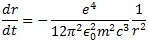 dr/dt=-e^4/(12π^2ε0^2m^2c^3)/r^2