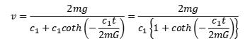 v=2mg/{√(4mgc2)coth{t√(4mgc2)/(2m)}}=2mg/[c1{1+coth(c1t/(2m))}]