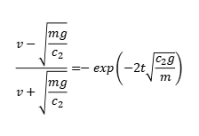 {v-√(mg/c2)}/{v+√(mg/c2)}=-exp{-2t√(c2g/m)}