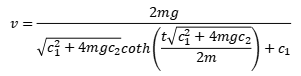 v=2mg/[√(c1^2+4mgc2)coth{t√(c1^2+4mgc2)/(2m}+c1]