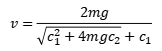 v=2mg/[√(c1^2+4mgc2)+c1]
