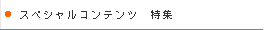 スペシャルコンテンツ　特集