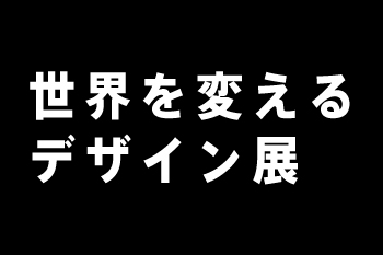 世界を変えるデザイン展