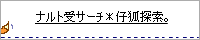 仔狐探索様