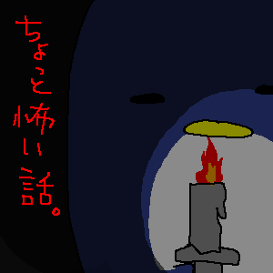 ちょっと怖い話を。