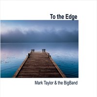 Mark Taylor & the Bigband - To the Edge