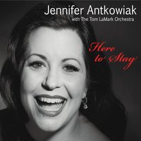 Jennifer Antkowiak & The Tom Lamark Orchestra - Here to Stay