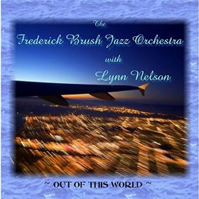 The Frederick Brush Jazz Orchestra with Lynn Nelson - Out Of This World