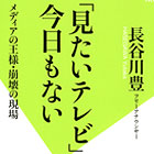 「見たいテレビ」が今日もない メディアの王様・崩壊の現場
