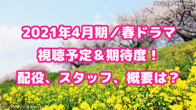 2021年4月期／春ドラマ視聴予定＆期待度！配役,スタッフ,概要は？