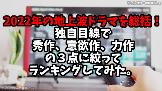 2022年の地上波ドラマを総括！独自目線で「秀作、意欲作、力作」の３点に絞ってランキングしてみた。