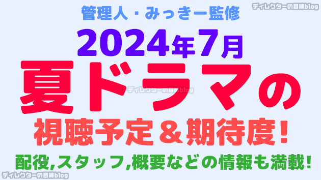 2024年7月期/夏ドラマの視聴予定＆期待度! 配役,スタッフ,概要などの情報も満載!