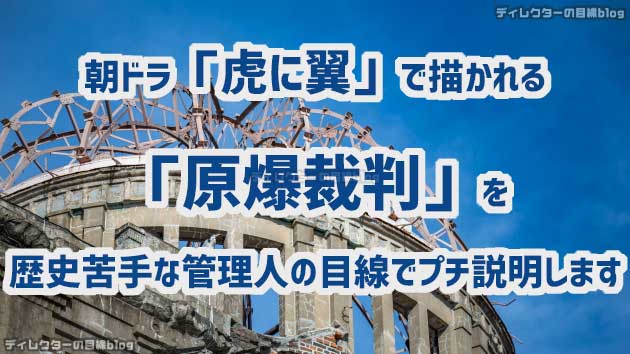 朝ドラ「虎に翼」で描かれる「原爆裁判」を歴史苦手な管理人の目線でプチ説明します