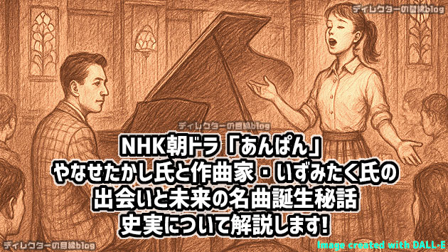 NHK朝ドラ「あんぱん」やなせたかし氏と作曲家・いずみたく氏の出会いと未来の名曲誕生秘話の史実を解説します！