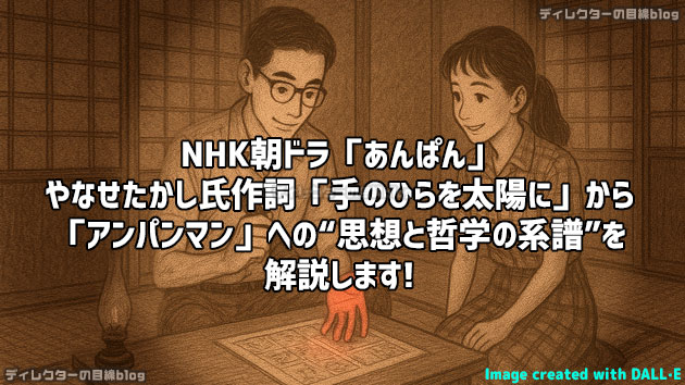 NHK朝ドラ「あんぱん」やなせたかし氏作詞「手のひらを太陽に」から「アンパンマン」への“思想と哲学の系譜”を解説します！