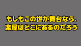 もしもこの世が舞台なら、 楽屋はどこにあるのだろう