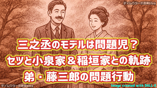 朝ドラ「ばけばけ」三之丞(板垣李光人)のモデルは問題児？－－小泉セツと小泉家＆稲垣家との家族の軌跡、弟・藤三郎の問題行動
