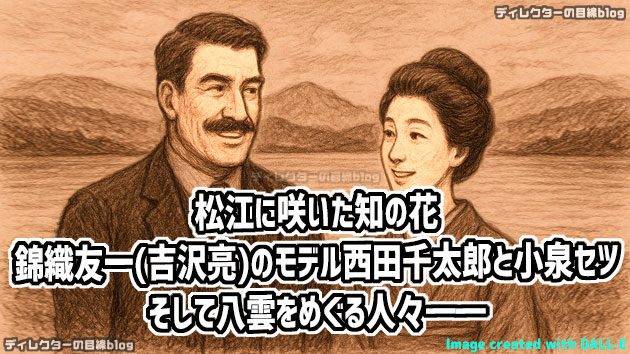 朝ドラ「ばけばけ」錦織友一(吉沢亮)と庄田多吉(濱正悟)のモデル・西田千太郎―松江に咲いた知の花々、小泉セツとともに―