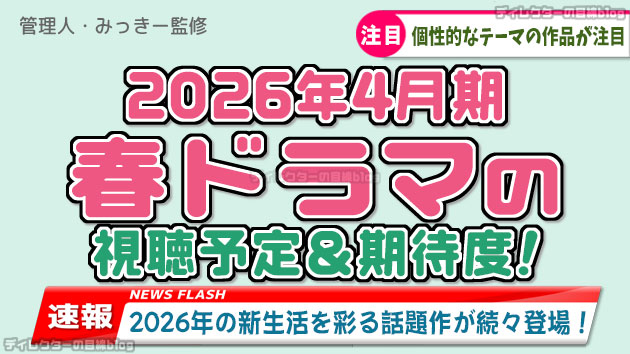 【2026年4月期/春ドラマ】の視聴予定＆期待度! 配役,スタッフ,概要などの情報も満載!!