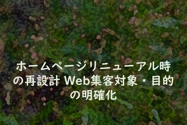 ホームページリニューアル時の再設計 Web集客対象・目的の明確化