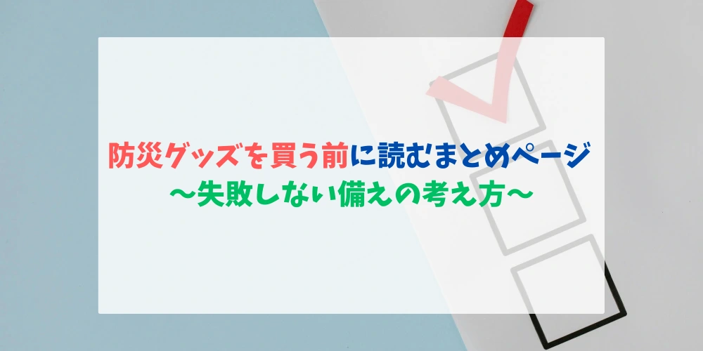 防災グッズを何から揃えるか分かるまとめ トップ画
