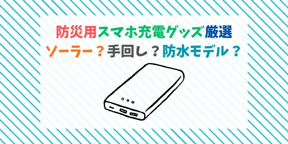 防災用スマホ充電グッズ厳選｜停電でも使えるソーラー・手回し・防水モデルまとめ トップ画