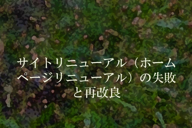 サイトリニューアル（ホームページリニューアル）の失敗と再改良