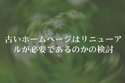 古いホームページはリニューアルが必要であるのかの検討