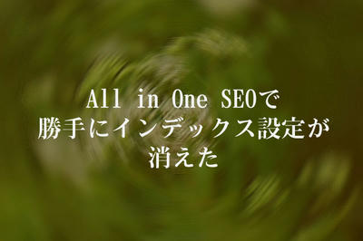 All in One SEOで勝手にインデックス設定が消えた