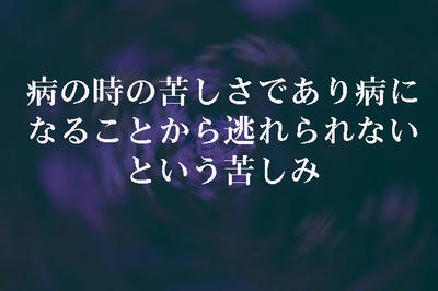 病の時の苦しさであり病になることから逃れられないという苦しみ