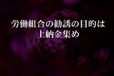 労働組合の勧誘の目的は上納金集め