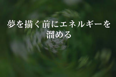 夢を描く前にエネルギーを溜める